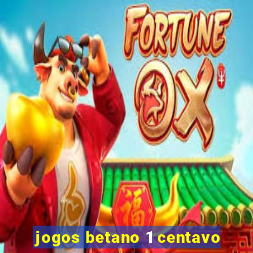 jogos betano 1 centavo